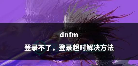 DNF无法登陆的解决方法是什么？